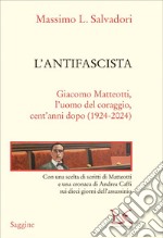 L'antifascista: Giacomo Matteotti, l’uomo del coraggio, cent’anni dopo (1924-2024). E-book. Formato EPUB ebook