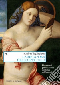 La metafora dello specchio: Lineamenti per una storia simbolica dell’immagine. E-book. Formato EPUB ebook di Andrea Tagliapietra