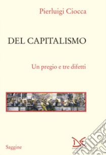 Del capitalismo: Un pregio e tre difetti. E-book. Formato EPUB ebook di Pierluigi Ciocca