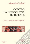 Contro la democrazia illiberale: Storia e critica di un’idea populista. E-book. Formato EPUB ebook di Alessandro Mulieri