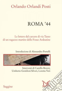 Roma '44: Le lettere dal carcere di via Tasso di un ragazzo martire delle Fosse Ardeatine. E-book. Formato EPUB ebook di Orlando Orlandi Posti