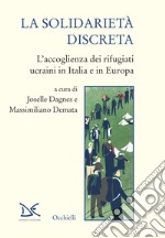 La solidarietà discreta: L’accoglienza dei rifugiati ucraini in Italia e in Europa. E-book. Formato EPUB ebook