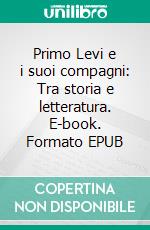 Primo Levi e i suoi compagni: Tra storia e letteratura. E-book. Formato EPUB ebook di Sergio Luzzatto