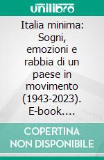 Italia minima: Sogni, emozioni e rabbia di un paese in movimento (1943-2023). E-book. Formato EPUB ebook