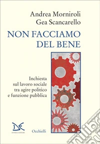 Non facciamo del bene: Inchiesta sul lavoro sociale tra agire politico e funzione pubblica. E-book. Formato EPUB ebook