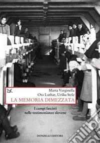 La memoria dimezzata: I campi fascisti nelle testimonianze slovene. E-book. Formato EPUB ebook