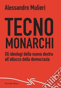Tecnomonarchi: Gli ideologi della nuova destra all’attacco della democrazia. E-book. Formato EPUB ebook