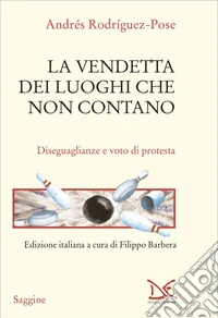 La vendetta dei luoghi che non contano: Disuguaglianze e voto di protesta. E-book. Formato EPUB ebook