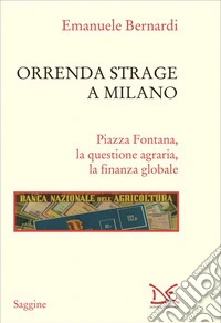 Orrenda strage a Milano: Piazza Fontana, la questione agraria, la finanza globale. E-book. Formato EPUB ebook