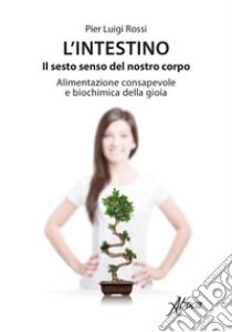 L'intestino. Il sesto senso del nostro corpo.. E-book. Formato EPUB ebook di Pier Luigi Rossi