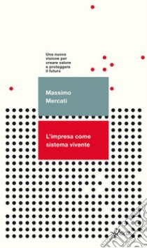 L'impresa come sistema vivente: Una nuova visione per creare valore e proteggere il futuro. E-book. Formato EPUB ebook di Massimo Mercati