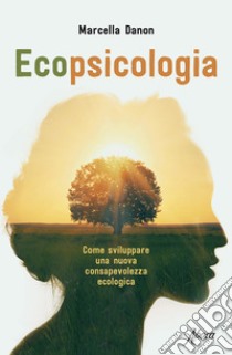 Ecopsicologia: Come sviluppare una nuova consapevolezza ecologica. E-book. Formato EPUB ebook di Marcella Danon