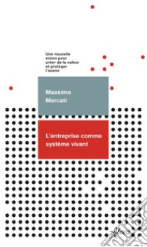 L’entreprise comme syste`me vivant: Une nouvelle vision pour créer de la valeur et protéger l’avenir. E-book. Formato EPUB ebook di Massimo Mercati