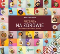 Przepisy na Zdrowie: Przyjemnosc swiadomego jedzenia. E-book. Formato EPUB ebook di Pier Luigi Rossi