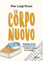 Un corpo nuovo: Conosci il tuo grasso sano e vivi in salute (e a lungo). E-book. Formato EPUB ebook