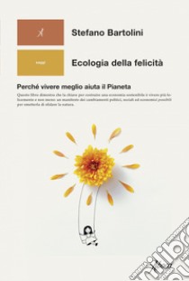 Ecologia della felicità: Perché vivere meglio aiuta il Pianeta. E-book. Formato EPUB ebook di Stefano Bartolini