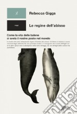 Le regine dell'abisso: Come la vita delle balene ci svela il nostro posto nel mondo. E-book. Formato EPUB ebook