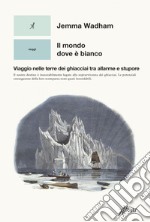 Il mondo dove è bianco: Viaggio nelle terre dei ghiacciai tra allarme e stupore. E-book. Formato EPUB ebook