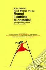 Rompi il soffitto di cristallo!: Vite straordinarie di donne che ce l’hanno fatta. E-book. Formato EPUB ebook