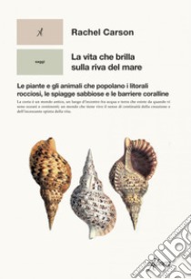 La vita che brilla sulla riva del mare: Le piante e gli animali che popolano i litorali rocciosi, le spiagge sabbiose e le barriere coralline. E-book. Formato EPUB ebook di Rachel Carson