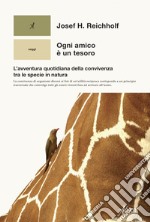 Ogni amico e` un tesoro: L'avventura quotidiana della convivenza tra le specie in natura. E-book. Formato EPUB ebook