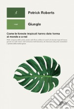 Giungle: Come le foreste tropicali hanno dato forma al mondo e a noi. E-book. Formato EPUB ebook