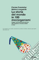 La storia del mondo in 100 microrganismi: Viaggio nell'infinitamente piccolo alla scoperta di microbi, batteri e virus. E-book. Formato EPUB ebook