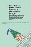 La storia del mondo in 100 microrganismi: Viaggio nell'infinitamente piccolo alla scoperta di microbi, batteri e virus. E-book. Formato EPUB ebook di Florian Freistetter