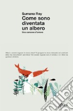 Come sono diventata un albero: Una canzone d’amore. E-book. Formato EPUB ebook