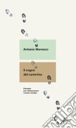 Il sogno del cammino: Pensieri per non oltrepassare i nostri confini. E-book. Formato EPUB ebook