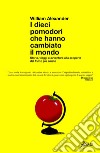 I dieci pomodori che hanno cambiato il mondo: Storia, viaggi e avventure alla scoperta del frutto più amato. E-book. Formato EPUB ebook