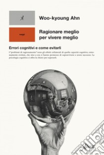 Ragionare meglio per vivere meglio: Errori cognitivi e come evitarli. E-book. Formato EPUB ebook di Woo-kyoung Ahn