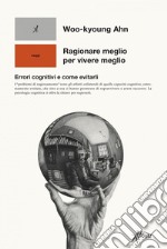 Ragionare meglio per vivere meglio: Errori cognitivi e come evitarli. E-book. Formato EPUB