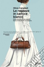 Le ragazze in camice bianco: Come le prime donne medico hanno rivoluzionato la medicina. E-book. Formato EPUB