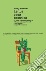 La tua casa botanica: La strada e sensazionale storia delle piante da appartamento e tutti i segreti per prendersene cura. E-book. Formato EPUB ebook