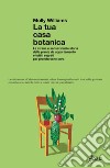 La tua casa botanica: La strada e sensazionale storia delle piante da appartamento e tutti i segreti per prendersene cura. E-book. Formato EPUB ebook di Molly Williams