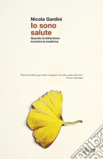 Io sono salute: Quando la letteratura incontra la medicina. E-book. Formato EPUB ebook di Nicola Gardini