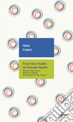 From one Health to Circular Health: Words of the Past, Words of Today, and Words for the Future. E-book. Formato EPUB ebook