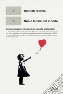 Non è la fine del mondo: Come possiamo costruire un pianeta sostenibile. E-book. Formato EPUB ebook di Hannah Ritchie