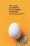 La natura lo fa meglio (e prima): Le sorprendenti invenzioni tecnologiche che la natura suggerisce all’uomo. E-book. Formato EPUB ebook