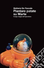 Piantare patate su Marte: Il lungo viaggio dell’agricoltura. E-book. Formato EPUB