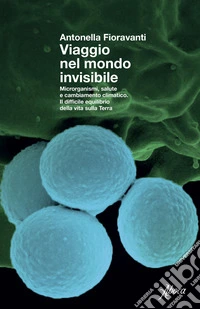 Viaggio nel mondo invisibile: Microrganismi, salute e cambiamento climatico. Il difficile equilibrio della vita sulla Terra. E-book. Formato EPUB ebook
