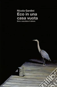 Eco in una casa vuota: Dire e ascoltare il dolore. E-book. Formato EPUB ebook
