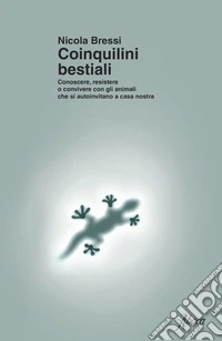 Coinquilini bestiali: Conoscere, resistere o convivere con gli animali che si autoinvitano a casa nostra. E-book. Formato EPUB ebook