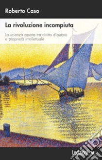 La rivoluzione incompiuta: La scienza aperta tra diritto d’autore e proprietà intellettuale. E-book. Formato EPUB ebook di Roberto Caso