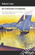 La rivoluzione incompiuta: La scienza aperta tra diritto d’autore e proprietà intellettuale. E-book. Formato EPUB ebook