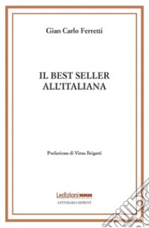 Il best seller all'italiana: Fortune e formule del romanzo «di qualità». E-book. Formato PDF ebook di Gian Carlo Ferretti