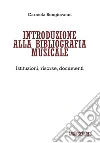 Introduzione alla bibliografia musicale: Istituzioni, risorse, documenti. E-book. Formato PDF ebook di Carmela Bongiovanni