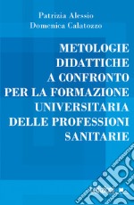 Metodologie didattiche a confronto per la formazione universitaria delle professioni sanitarie: Una prova sul campo: dall’approccio tecnocratico a quello umanizzante. E-book. Formato EPUB ebook