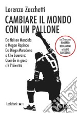 Cambiare il mondo con un pallone: Da Nelson Mandela a Megan Rapinoe, da Diego Maradona a Che Guevara: Quando in gioco c’è l’identità. E-book. Formato EPUB ebook